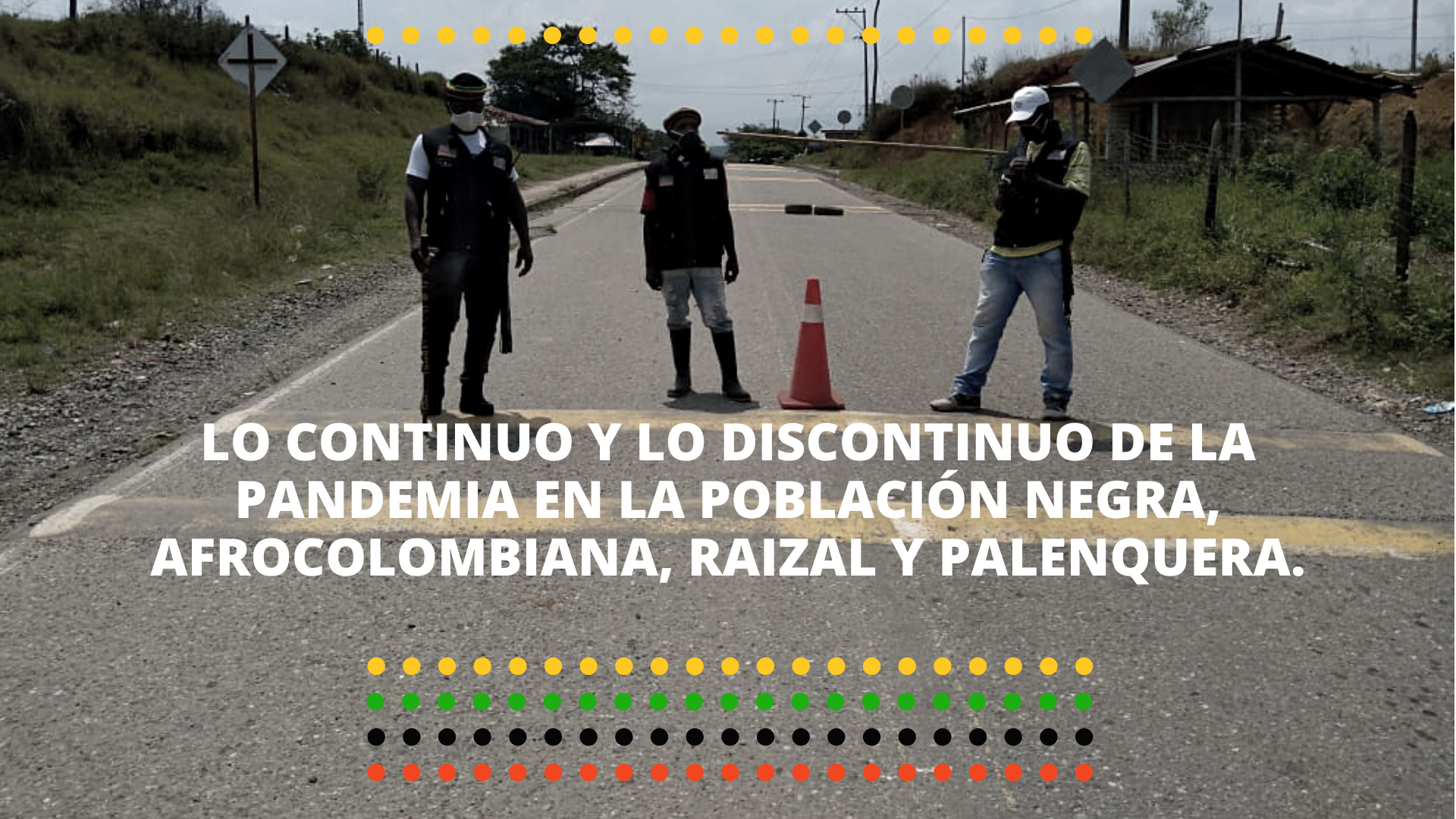 LO CONTINUO Y LO DISCONTINUO DE LA PANDEMIA EN LA POBLACIÓN NEGRA, AFROCOLOMBIANA, RAIZAL Y PALENQUERA.