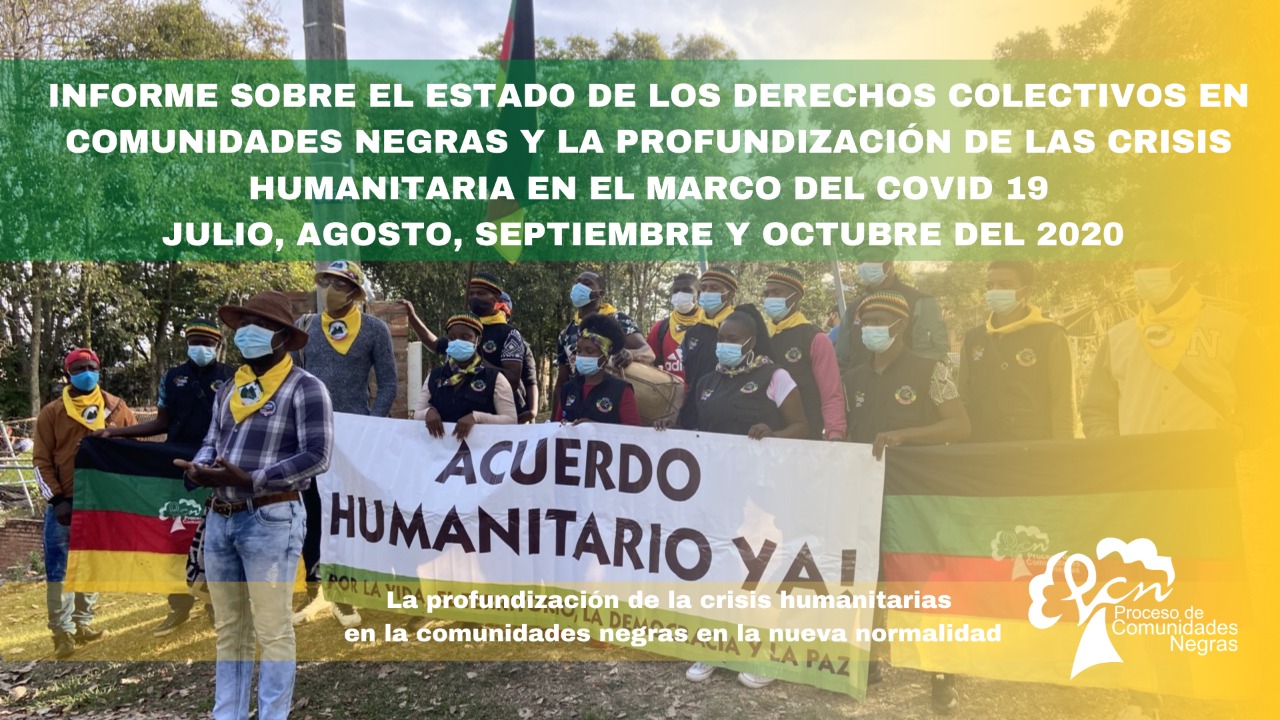 INFORME SOBRE EL ESTADO DE LOS DERECHOS COLECTIVOS EN COMUNIDADES NEGRAS Y LA PROFUNDIZACIÓN DE LA CRISIS HUMANITARIA EN EL MARCO DEL COVID 19  JULIO, AGOSTO, SEPTIEMBRE Y OCTUBRE DEL 2020
